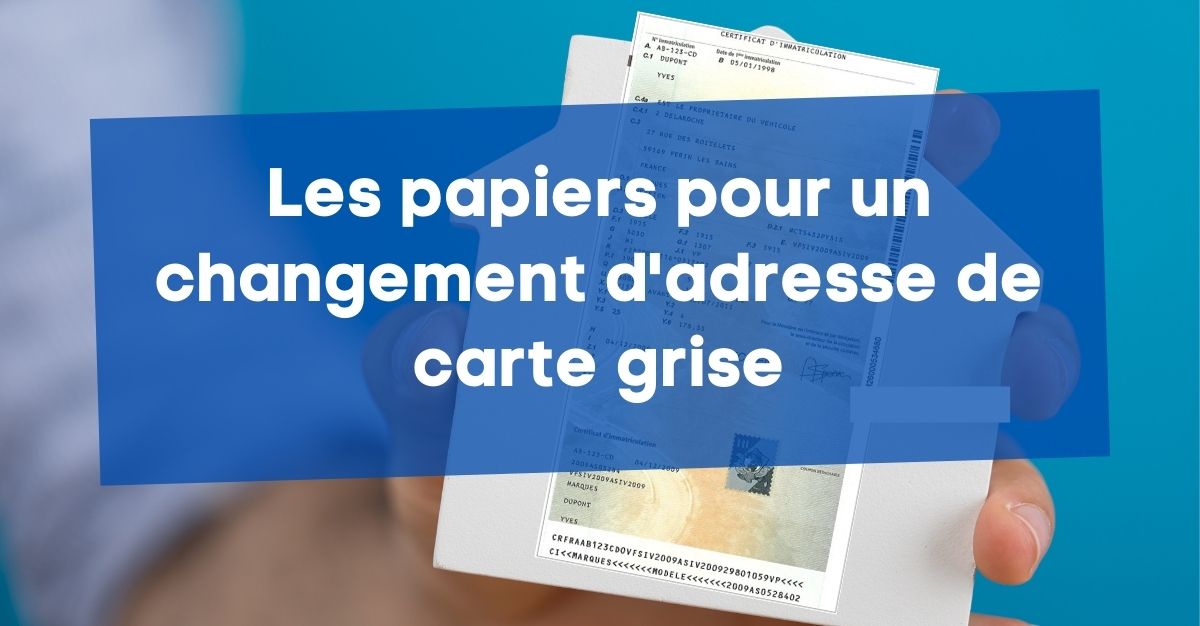 Quels papiers pour un changement d'adresse de carte grise